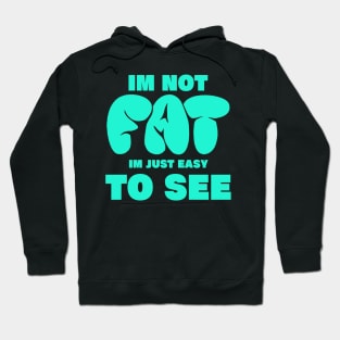 im not fat im just easy to see. funny fat people Hoodie